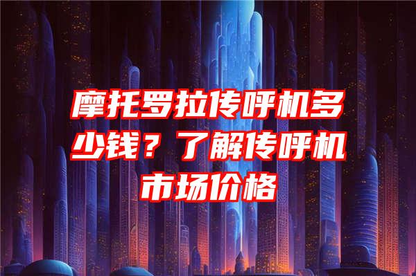 摩托罗拉传呼机多少钱？了解传呼机市场价格