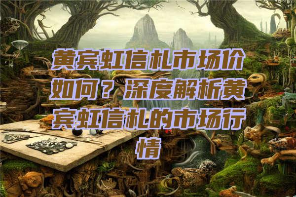 黄宾虹信札市场价如何？深度解析黄宾虹信札的市场行情