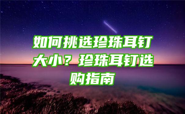 如何挑选珍珠耳钉大小？珍珠耳钉选购指南