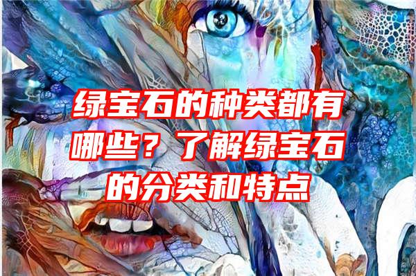 绿宝石的种类都有哪些？了解绿宝石的分类和特点