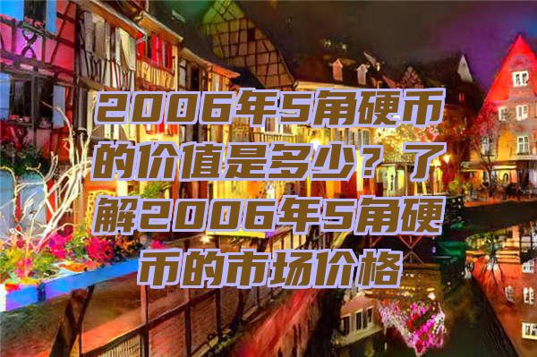 2006年5角硬币的价值是多少？了解2006年5角硬币的市场价格