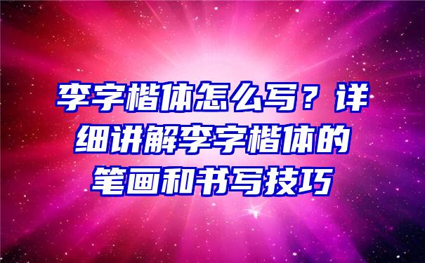 李字楷体怎么写？详细讲解李字楷体的笔画和书写技巧