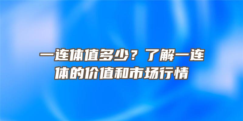 一连体值多少？了解一连体的价值和市场行情