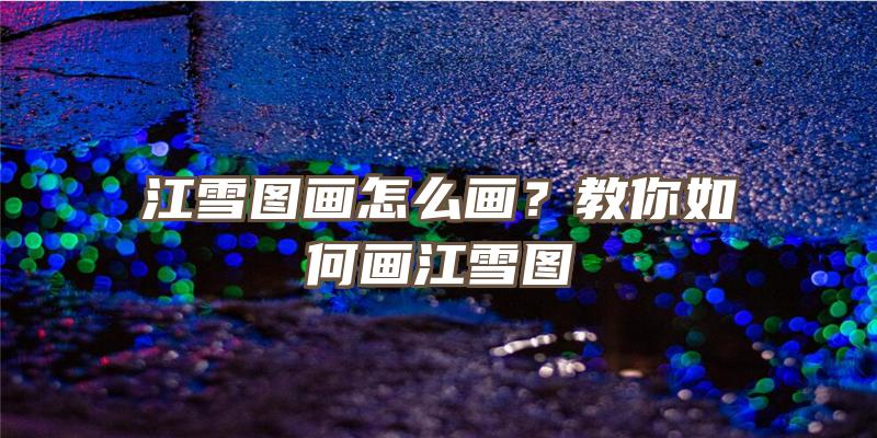 江雪图画怎么画？教你如何画江雪图