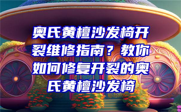 奥氏黄檀沙发椅开裂维修指南？教你如何修复开裂的奥氏黄檀沙发椅