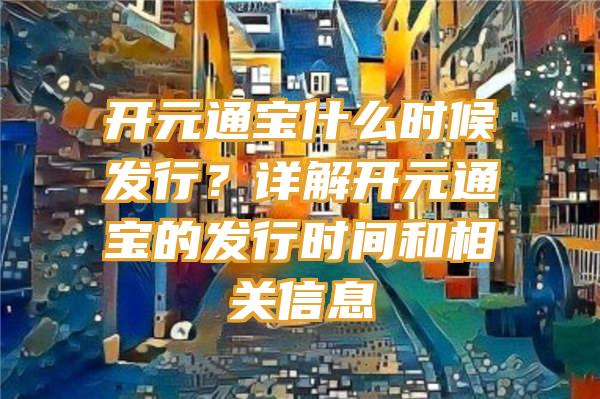 开元通宝什么时候发行？详解开元通宝的发行时间和相关信息