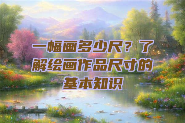 一幅画多少尺？了解绘画作品尺寸的基本知识