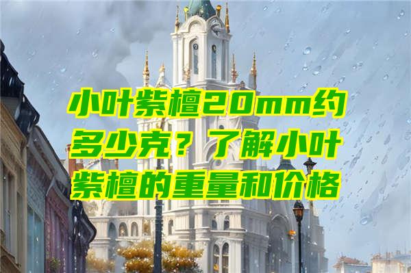 小叶紫檀20mm约多少克？了解小叶紫檀的重量和价格