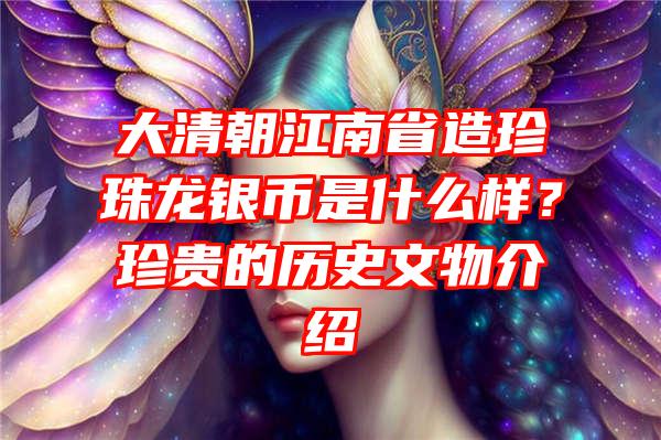 大清朝江南省造珍珠龙银币是什么样？珍贵的历史文物介绍