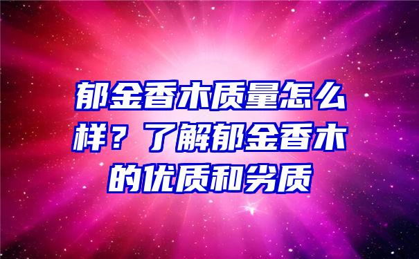 郁金香木质量怎么样？了解郁金香木的优质和劣质