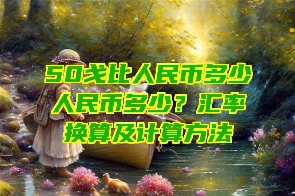 50戈比人民币多少人民币多少？汇率换算及计算方法