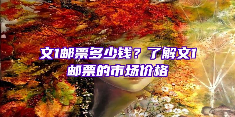 文1邮票多少钱？了解文1邮票的市场价格