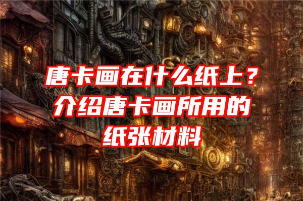 唐卡画在什么纸上？介绍唐卡画所用的纸张材料