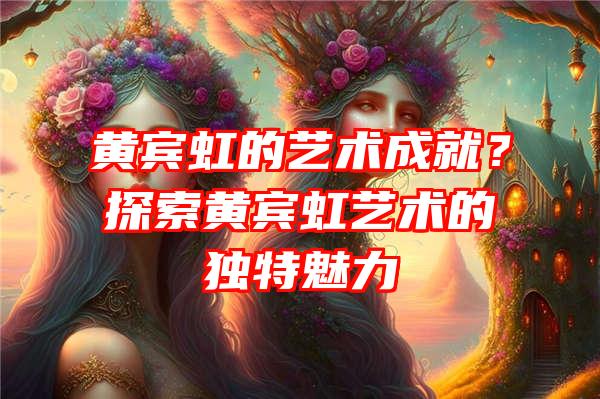 黄宾虹的艺术成就？探索黄宾虹艺术的独特魅力