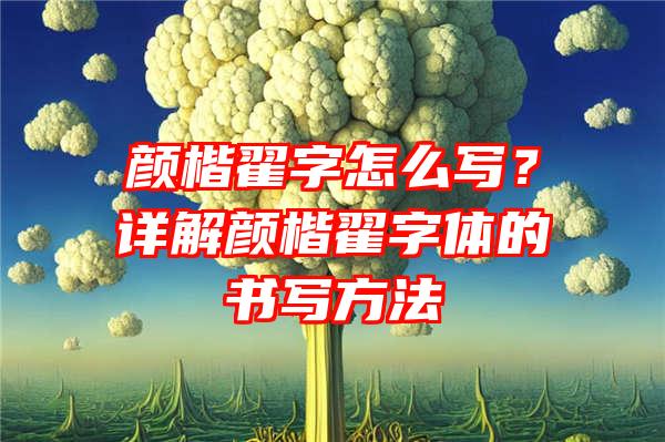 颜楷翟字怎么写？详解颜楷翟字体的书写方法