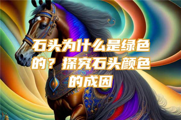 石头为什么是绿色的？探究石头颜色的成因