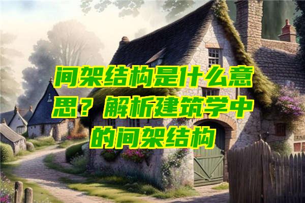 间架结构是什么意思？解析建筑学中的间架结构