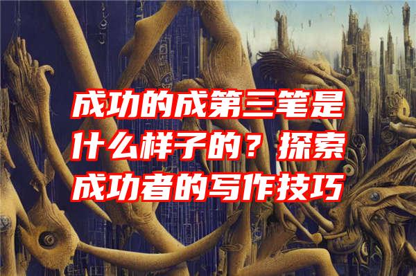 成功的成第三笔是什么样子的？探索成功者的写作技巧