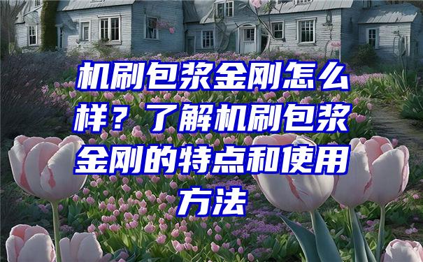 机刷包浆金刚怎么样？了解机刷包浆金刚的特点和使用方法