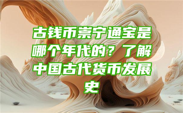 古钱币崇宁通宝是哪个年代的？了解中国古代货币发展史