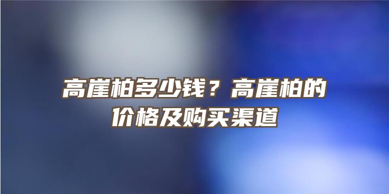 高崖柏多少钱？高崖柏的价格及购买渠道