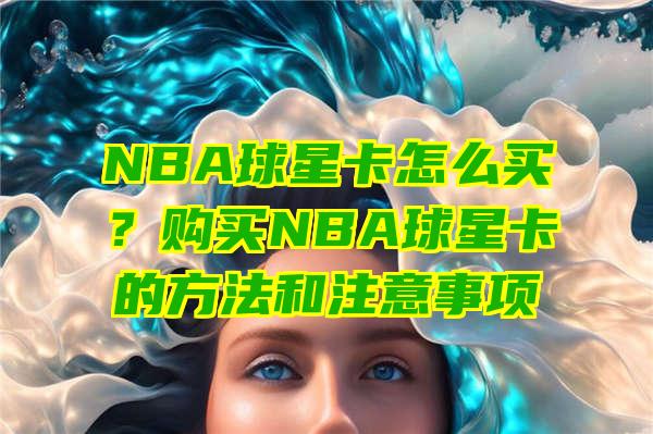 NBA球星卡怎么买？购买NBA球星卡的方法和注意事项