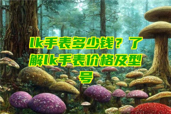 lk手表多少钱？了解lk手表价格及型号