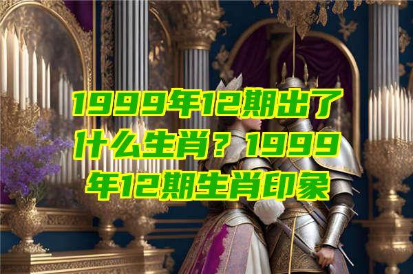 1999年12期出了什么生肖？1999年12期生肖印象