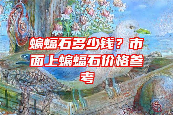 蝙蝠石多少钱？市面上蝙蝠石价格参考