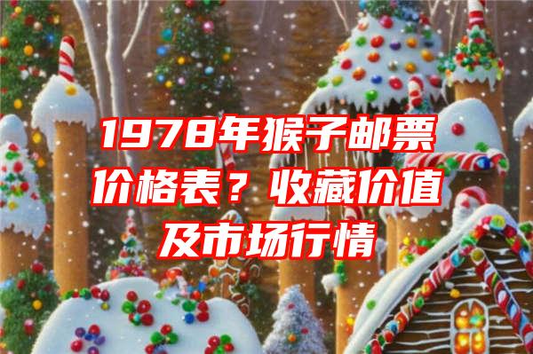 1978年猴子邮票价格表？收藏价值及市场行情