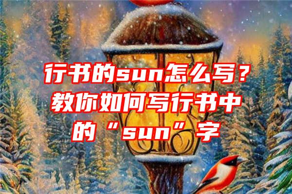 行书的sun怎么写？教你如何写行书中的“sun”字