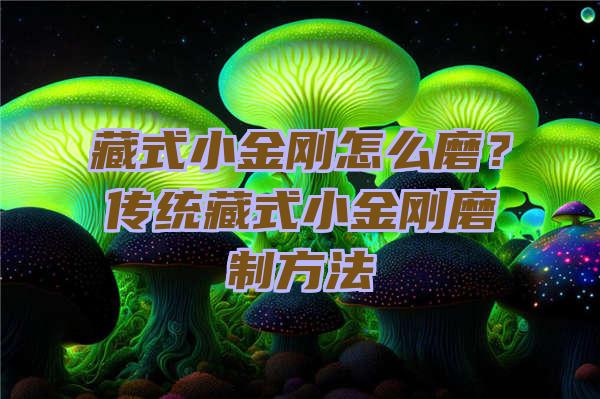 藏式小金刚怎么磨？传统藏式小金刚磨制方法