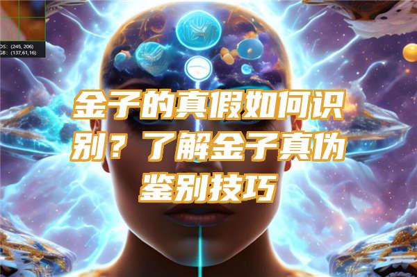 金子的真假如何识别？了解金子真伪鉴别技巧