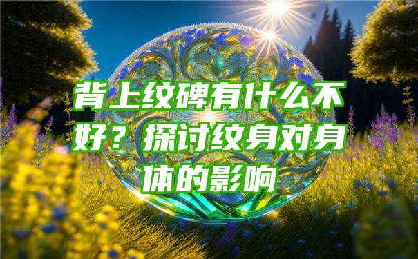 背上纹碑有什么不好？探讨纹身对身体的影响