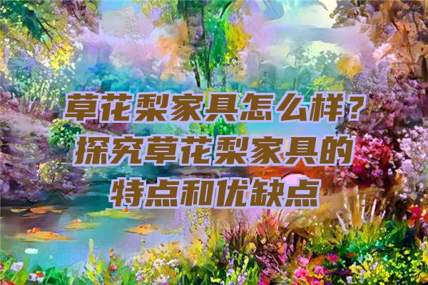 草花梨家具怎么样？探究草花梨家具的特点和优缺点