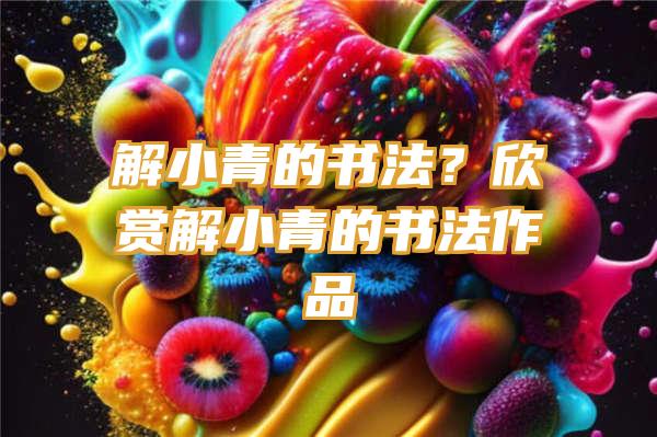 解小青的书法？欣赏解小青的书法作品