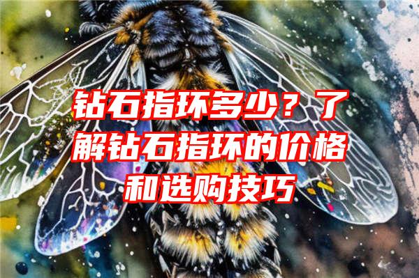 钻石指环多少？了解钻石指环的价格和选购技巧