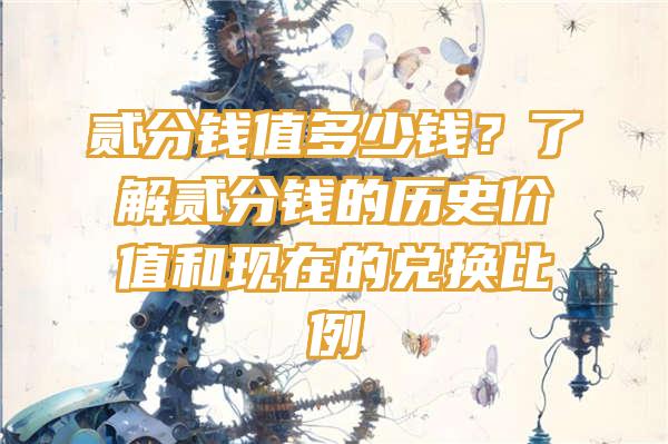 贰分钱值多少钱？了解贰分钱的历史价值和现在的兑换比例