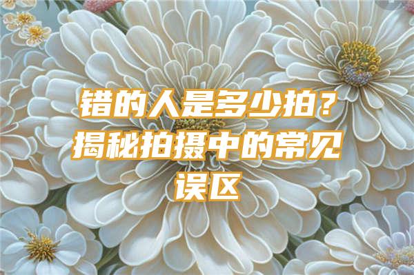 错的人是多少拍？揭秘拍摄中的常见误区