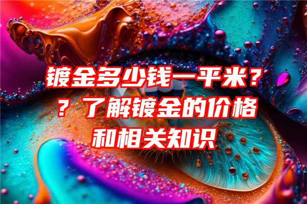 镀金多少钱一平米？？了解镀金的价格和相关知识