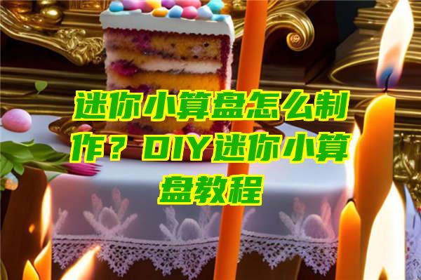 迷你小算盘怎么制作？DIY迷你小算盘教程