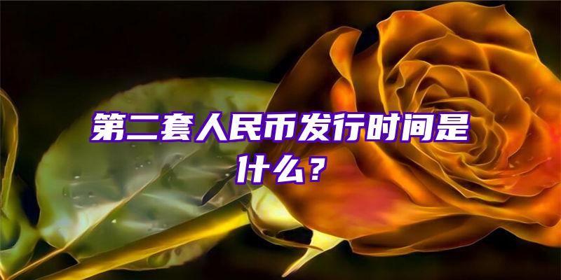 第二套人民币发行时间是什么？