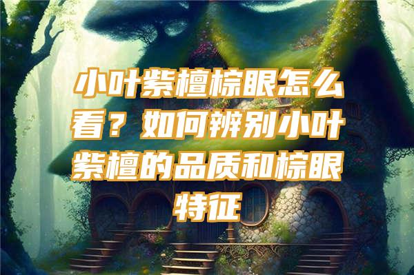 小叶紫檀棕眼怎么看？如何辨别小叶紫檀的品质和棕眼特征