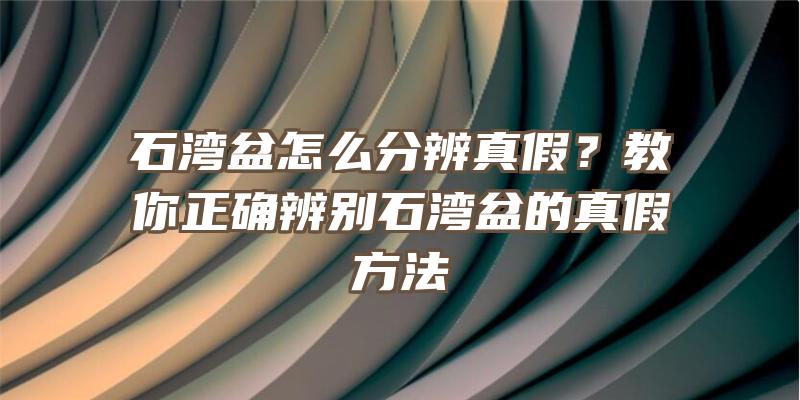 石湾盆怎么分辨真假？教你正确辨别石湾盆的真假方法