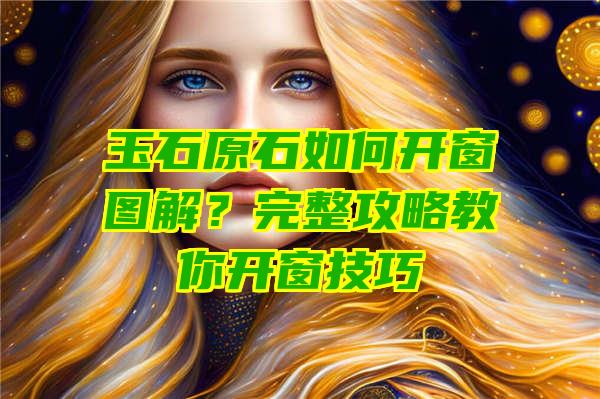 玉石原石如何开窗图解？完整攻略教你开窗技巧