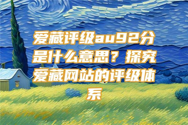 爱藏评级au92分是什么意思？探究爱藏网站的评级体系