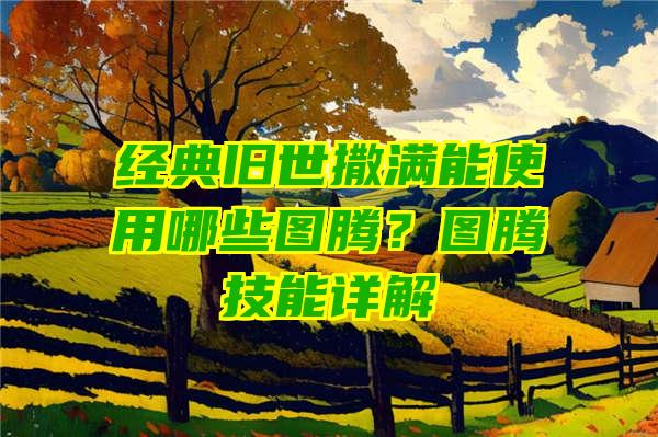 经典旧世撒满能使用哪些图腾？图腾技能详解