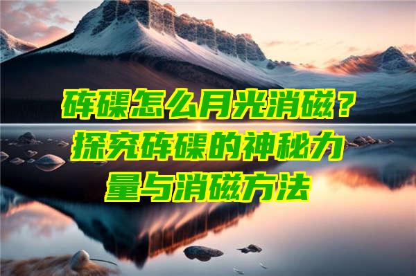 砗磲怎么月光消磁？探究砗磲的神秘力量与消磁方法