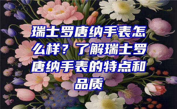 瑞士罗唐纳手表怎么样？了解瑞士罗唐纳手表的特点和品质