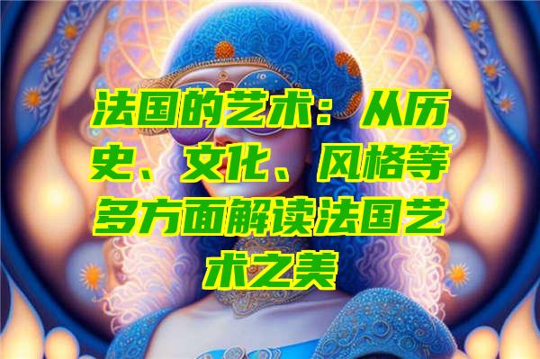 法国的艺术：从历史、文化、风格等多方面解读法国艺术之美